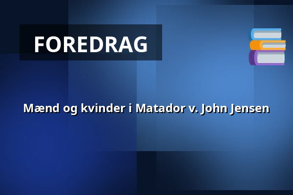 Mænd og kvinder i Matador v. John Jensen — Folkeuniversitetscenteret Skærum Mølle, Vemb