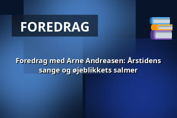 Foredrag med Arne Andreasen: Årstidens sange og øjeblikkets salmer — Askov Højskole, Vejen