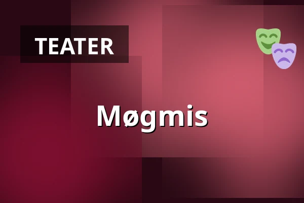 Møgmis — Taastrup Teater & Musikhus, Taastrup