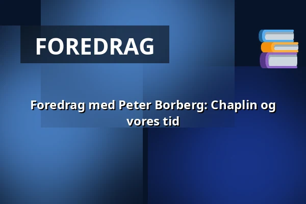 Foredrag med Peter Borberg: Chaplin og vores tid — Askov Højskole, Vejen