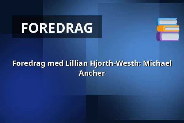 Foredrag med Lillian Hjorth-Westh: Michael Ancher — Askov Højskole, Vejen