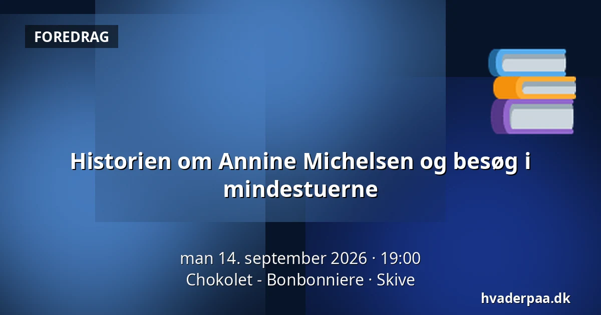 Historien om Annine Michelsen og besøg i mindestuerne — Chokolet - Bonbonniere, Skive