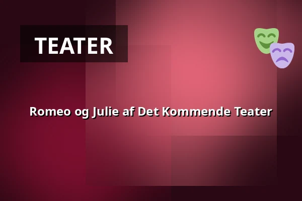 Romeo og Julie af Det Kommende Teater — Kulturstationen, Vagn Ry salen, Horsens