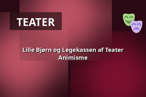 Lille Bjørn og Legekassen af Teater Animisme — Horsens Ny Teater, Kvium salen, Horsens