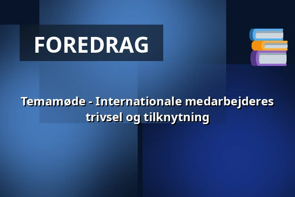 Temamøde - Internationale medarbejderes trivsel og tilknytning — Science City Lyngby, Kongens Lyngby