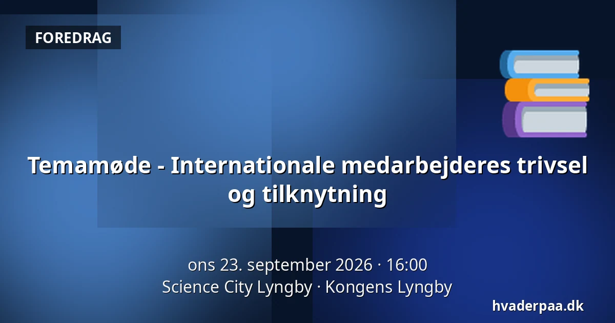 Temamøde - Internationale medarbejderes trivsel og tilknytning — Science City Lyngby, Kongens Lyngby