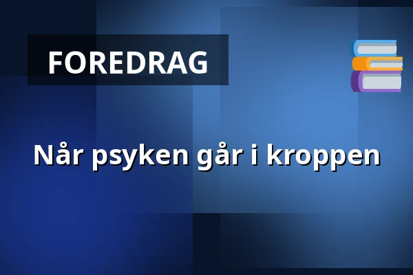 Når psyken går i kroppen — Sundhedshuset, Skive