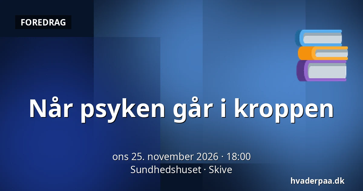 Når psyken går i kroppen — Sundhedshuset, Skive