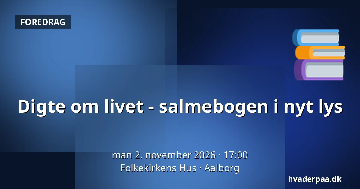 Digte om livet - salmebogen i nyt lys — Folkekirkens Hus, Aalborg