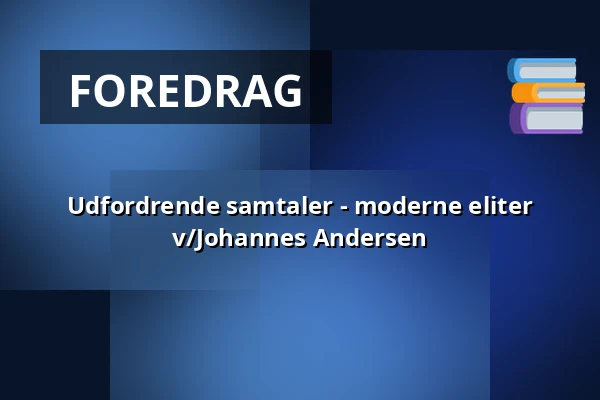 Udfordrende samtaler - moderne eliter v/Johannes Andersen — Folkekirkens Hus, Aalborg