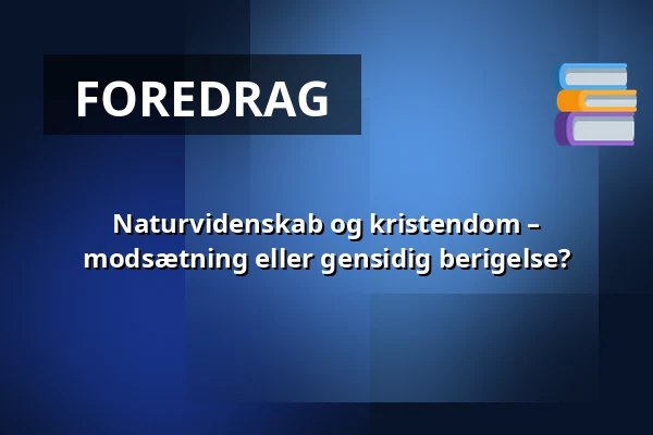 Naturvidenskab og kristendom – modsætning eller gensidig berigelse? — Holmens Kirke, København