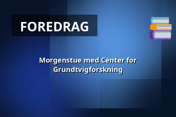 Morgenstue med Center for Grundtvigforskning — Vartov, København