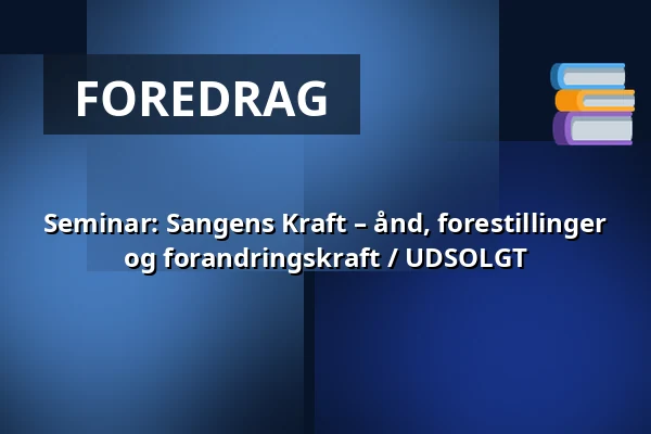 Seminar: Sangens Kraft – ånd, forestillinger og forandringskraft / UDSOLGT — Vartov, København