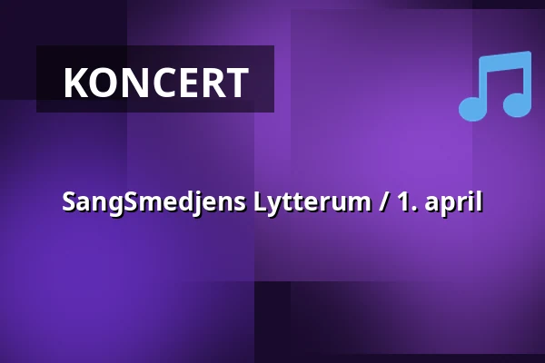 SangSmedjens Lytterum / 1. april — KunstSmedjen på Musicon, Roskilde