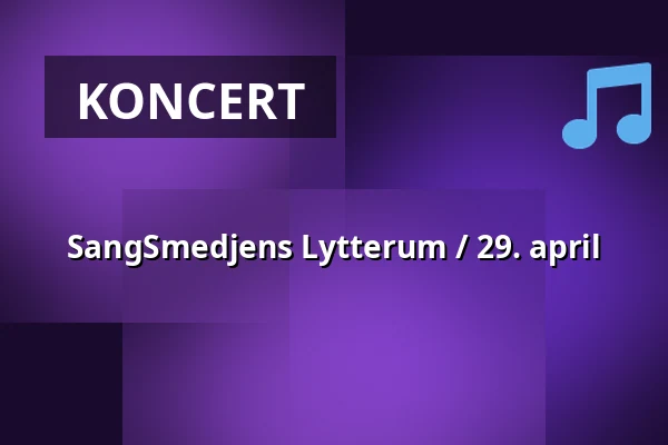 SangSmedjens Lytterum / 29. april — KunstSmedjen på Musicon, Roskilde