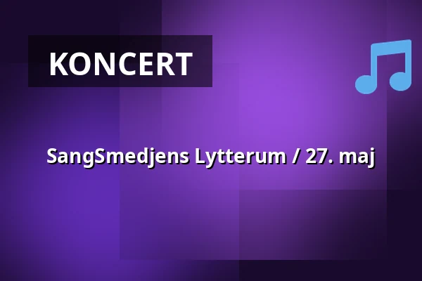SangSmedjens Lytterum / 27. maj — KunstSmedjen på Musicon, Roskilde