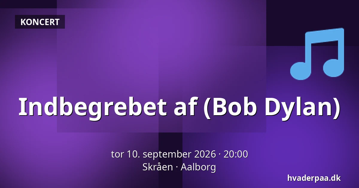 Indbegrebet af (Bob Dylan) — Skråen, Aalborg