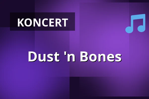 Dust 'n Bones — Polyfonen, Esbjerg