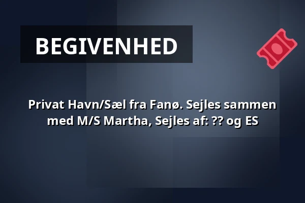 Privat Havn/Sæl fra Fanø. Sejles sammen med M/S Martha, Sejles af: ?? og ES · Fanø, Esbjerg