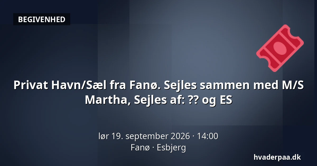 Privat Havn/Sæl fra Fanø. Sejles sammen med M/S Martha, Sejles af: ?? og ES · Fanø, Esbjerg