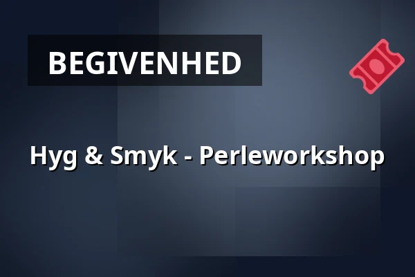 Hyg & Smyk - Perleworkshop · Huset No7, Herning