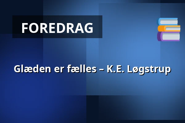 Glæden er fælles – K.E. Løgstrup · Gram Højskole, Gram