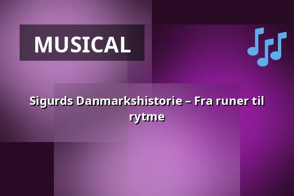 Sigurds Danmarkshistorie – Fra runer til rytme · Musikteatret Holstebro, Holstebro