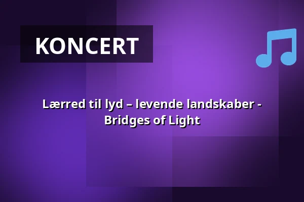Lærred til lyd – levende landskaber - Bridges of Light · Vestervig Kirkemusikskole, Vestervig
