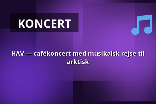 HΛV — cafékoncert med musikalsk rejse til arktisk · Nordatlantens Brygge, København