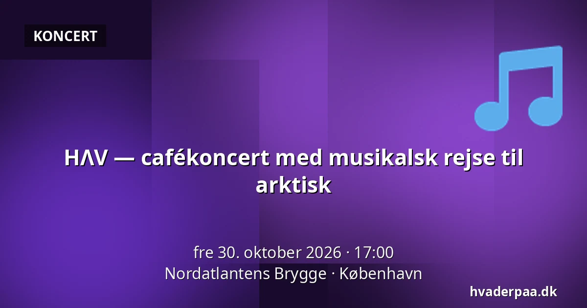 HΛV — cafékoncert med musikalsk rejse til arktisk · Nordatlantens Brygge, København