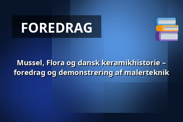 Mussel, Flora og dansk keramikhistorie – foredrag og demonstrering af malerteknik · CLAY Keramikmuseum, Middelfart