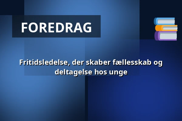Fritidsledelse, der skaber fællesskab og deltagelse hos unge · Mødesalen i Kildeskovshallen, Gentofte