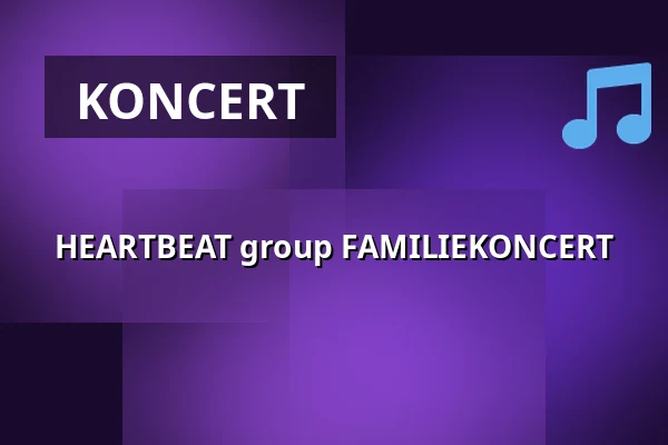 HEARTBEAT group FAMILIEKONCERT · Foyeren, Nykøbing F. Teater, Nykøbing F