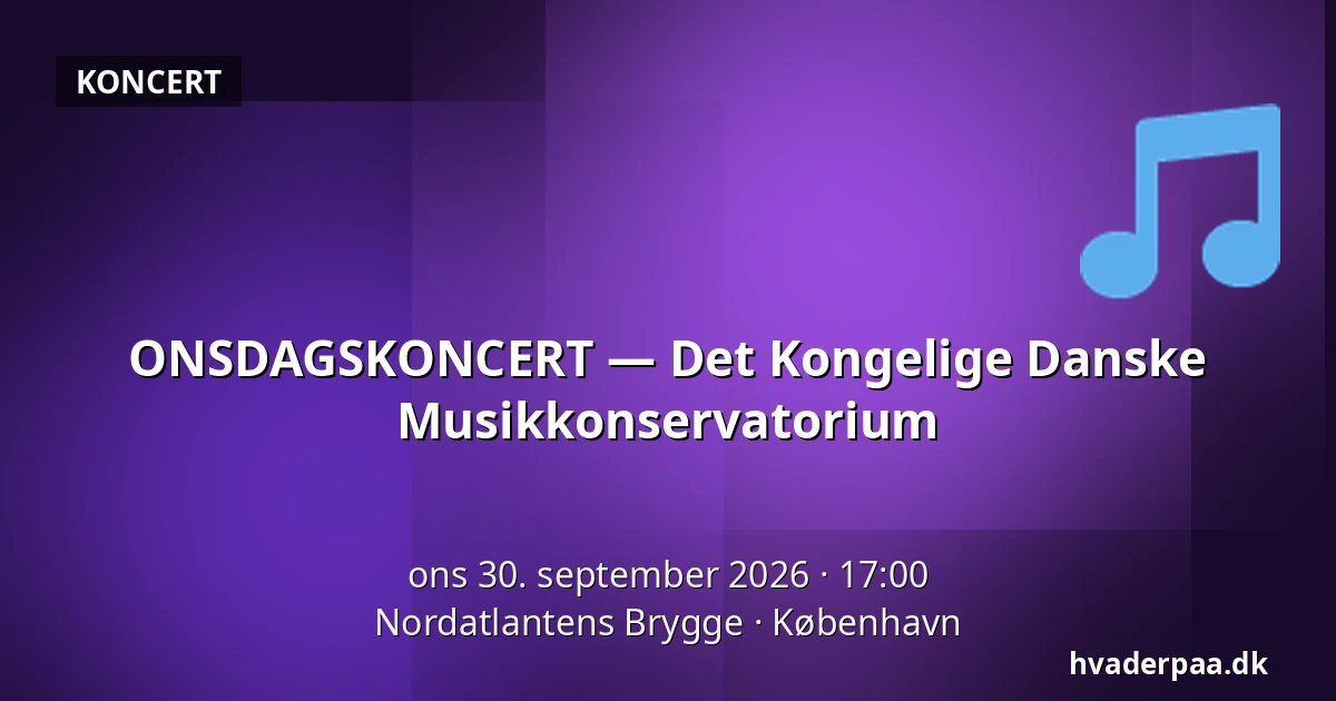 ONSDAGSKONCERT — Det Kongelige Danske Musikkonservatorium · Nordatlantens Brygge, København