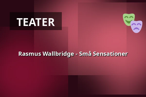 Rasmus Wallbridge - Små Sensationer · Taastrup Teater & Musikhus, Taastrup