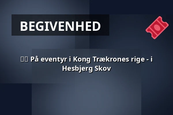 🌳👑 På eventyr i Kong Trækrones rige - i Hesbjerg Skov · Blommenslyst