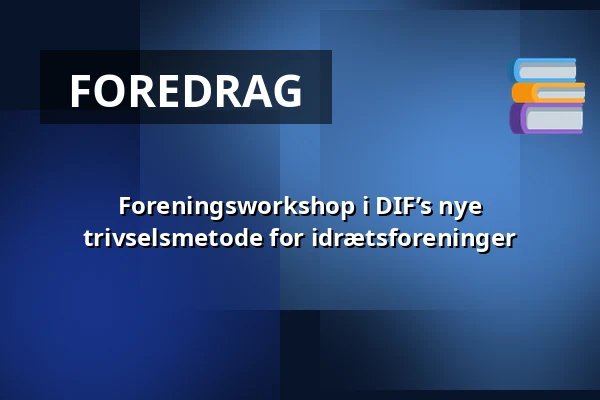 Foreningsworkshop i DIF’s nye trivselsmetode for idrætsforeninger · Ganløse Kulturhus, Ganløse
