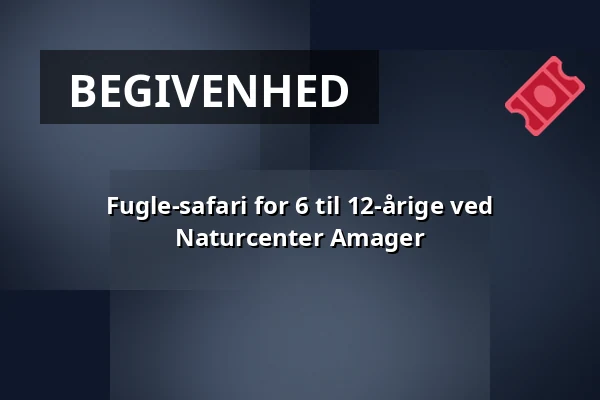 Fugle-safari for 6 til 12-årige ved Naturcenter Amager — Ildsjælehuset, Kastrup