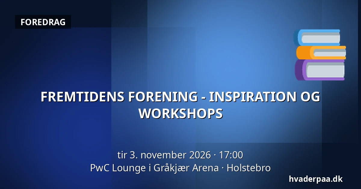 FREMTIDENS FORENING - INSPIRATION OG WORKSHOPS · PwC Lounge i Gråkjær Arena, Holstebro