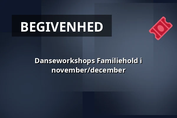 Danseworkshops Familiehold i november/december · Tønder Kulturskole, Tønder
