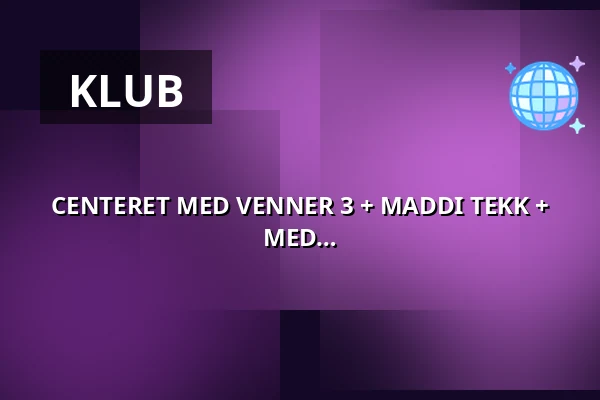 CENTERET MED VENNER 3 + MADDI TEKK + MED PETTA BO + KHAL ALLAN + HVEM VED + MED JOHN SAGDE + UZUK  + MED MIFI + + DJ´S · Musik Loppen, København