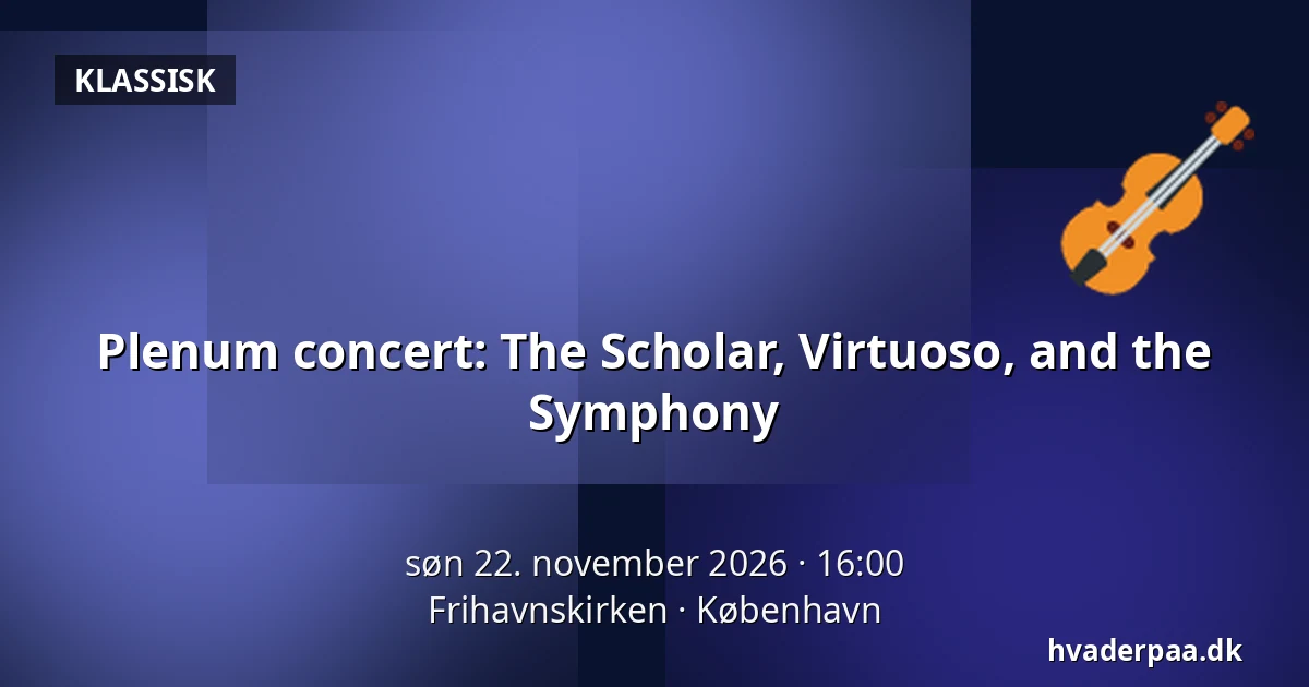 Plenum concert: The Scholar, Virtuoso, and the Symphony · Frihavnskirken, København