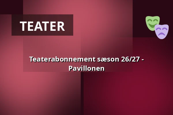 Teaterabonnement sæson 26/27 - Pavillonen · Pavillonen Grenaa, Grenaa