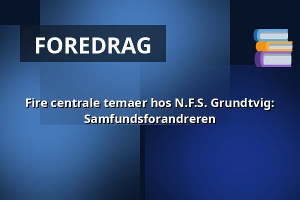 Fire centrale temaer hos N.F.S. Grundtvig: Samfundsforandreren · Vartov, København