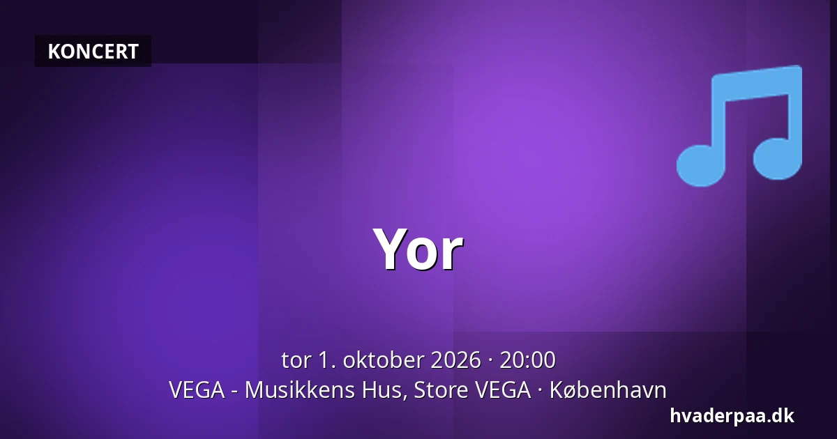 Yor · VEGA - Musikkens Hus, Store VEGA, København