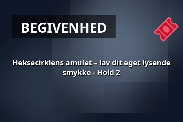 Heksecirklens amulet – lav dit eget lysende smykke - Hold 2 · TID, Odense