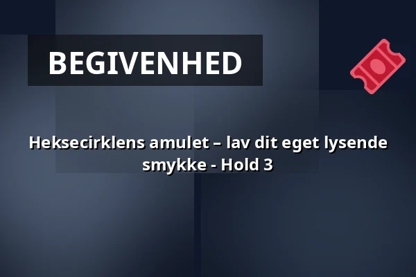 Heksecirklens amulet – lav dit eget lysende smykke - Hold 3 · TID, Odense