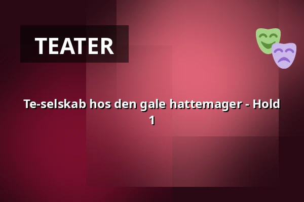 Te-selskab hos den gale hattemager - Hold 1 · First Hotel Grand, Odense