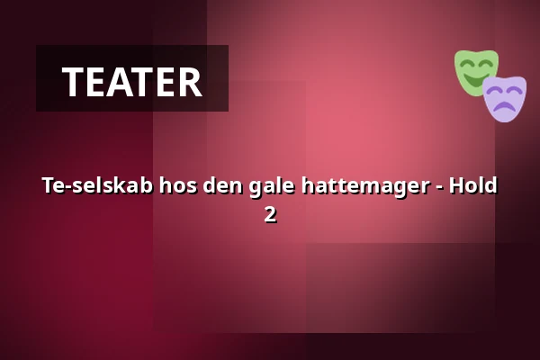 Te-selskab hos den gale hattemager - Hold 2 · First Hotel Grand, Odense