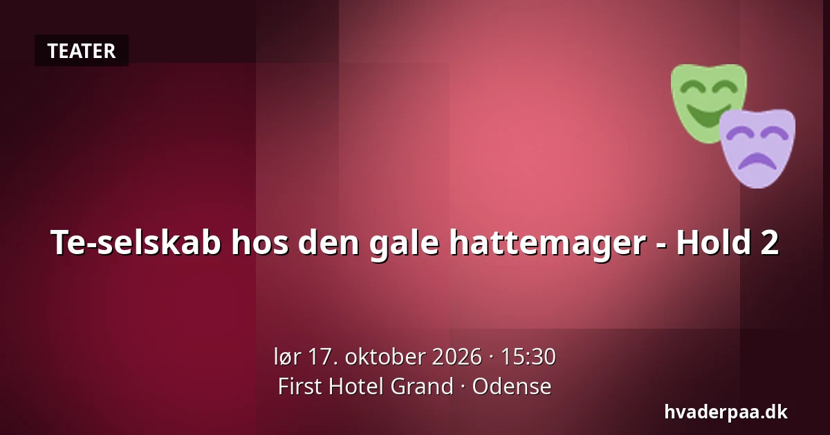 Te-selskab hos den gale hattemager  - Hold 2 · First Hotel Grand, Odense
